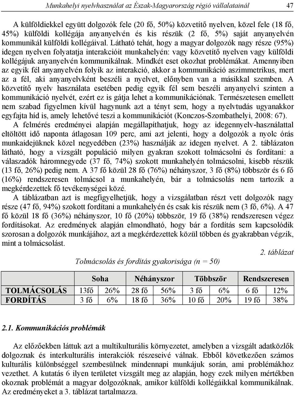 Látható tehát, hogy a magyar dolgozók nagy része (95%) idegen nyelven folyatatja interakcióit munkahelyén: vagy közvetítő nyelven vagy külföldi kollégájuk anyanyelvén kommunikálnak.