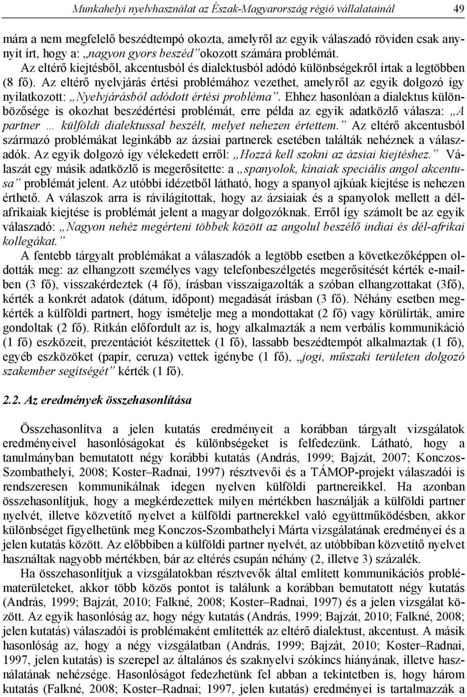 Az eltérő nyelvjárás értési problémához vezethet, amelyről az egyik dolgozó így nyilatkozott: Nyelvjárásból adódott értési probléma.