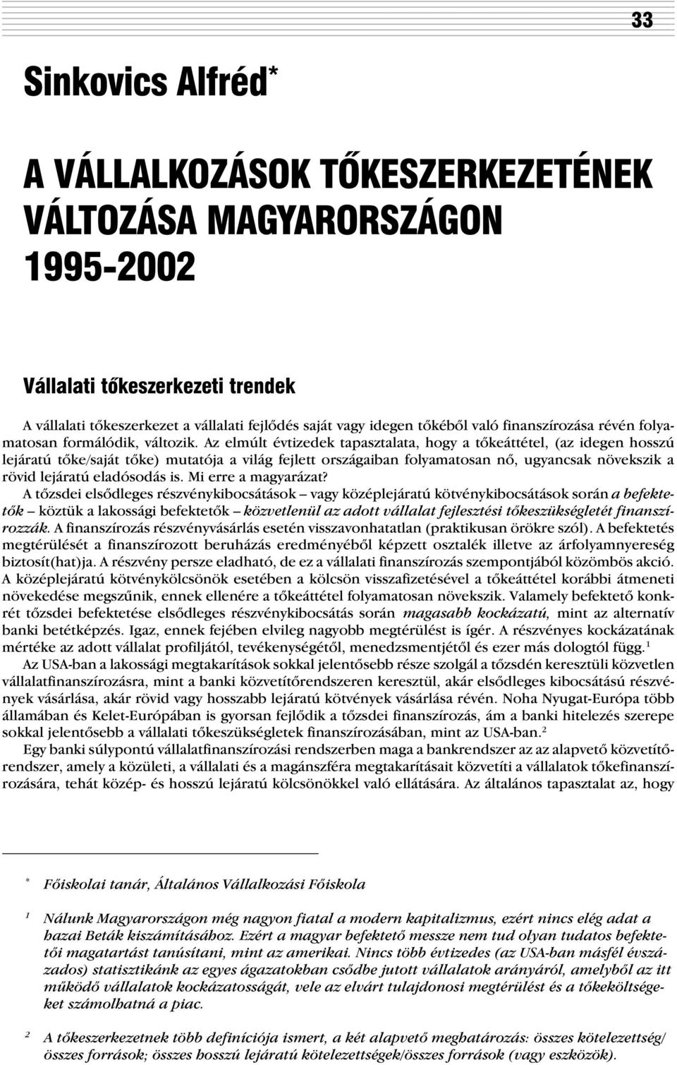 Az elmúlt évtizedek tapasztalata, hogy a tõkeáttétel, (az idegen hosszú lejáratú tõke/saját tõke) mutatója a világ fejlett országaiban folyamatosan nõ, ugyancsak növekszik a rövid lejáratú eladósodás