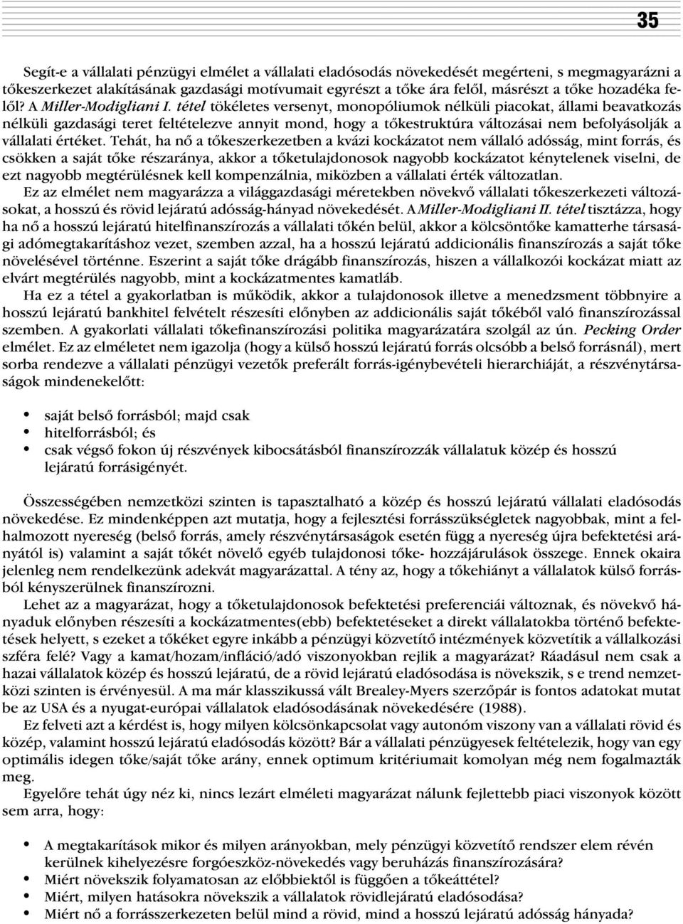 tétel tökéletes versenyt, monopóliumok nélküli piacokat, állami beavatkozás nélküli gazdasági teret feltételezve annyit mond, hogy a tõkestruktúra változásai nem befolyásolják a vállalati értéket.