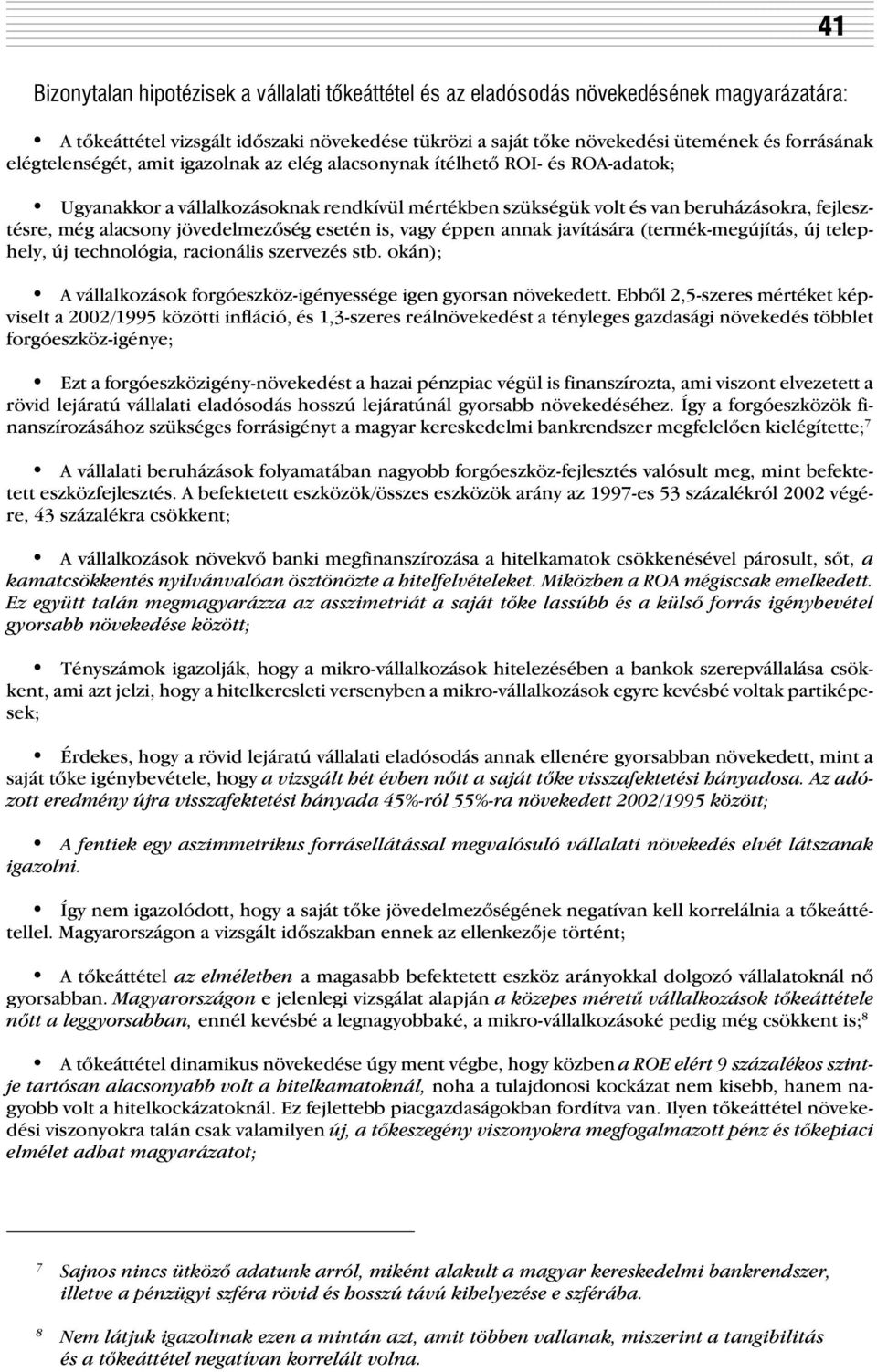 jövedelmezõség esetén is, vagy éppen annak javítására (termék-megújítás, új telephely, új technológia, racionális szervezés stb. okán); A vállalkozások forgóeszköz-igényessége igen gyorsan növekedett.