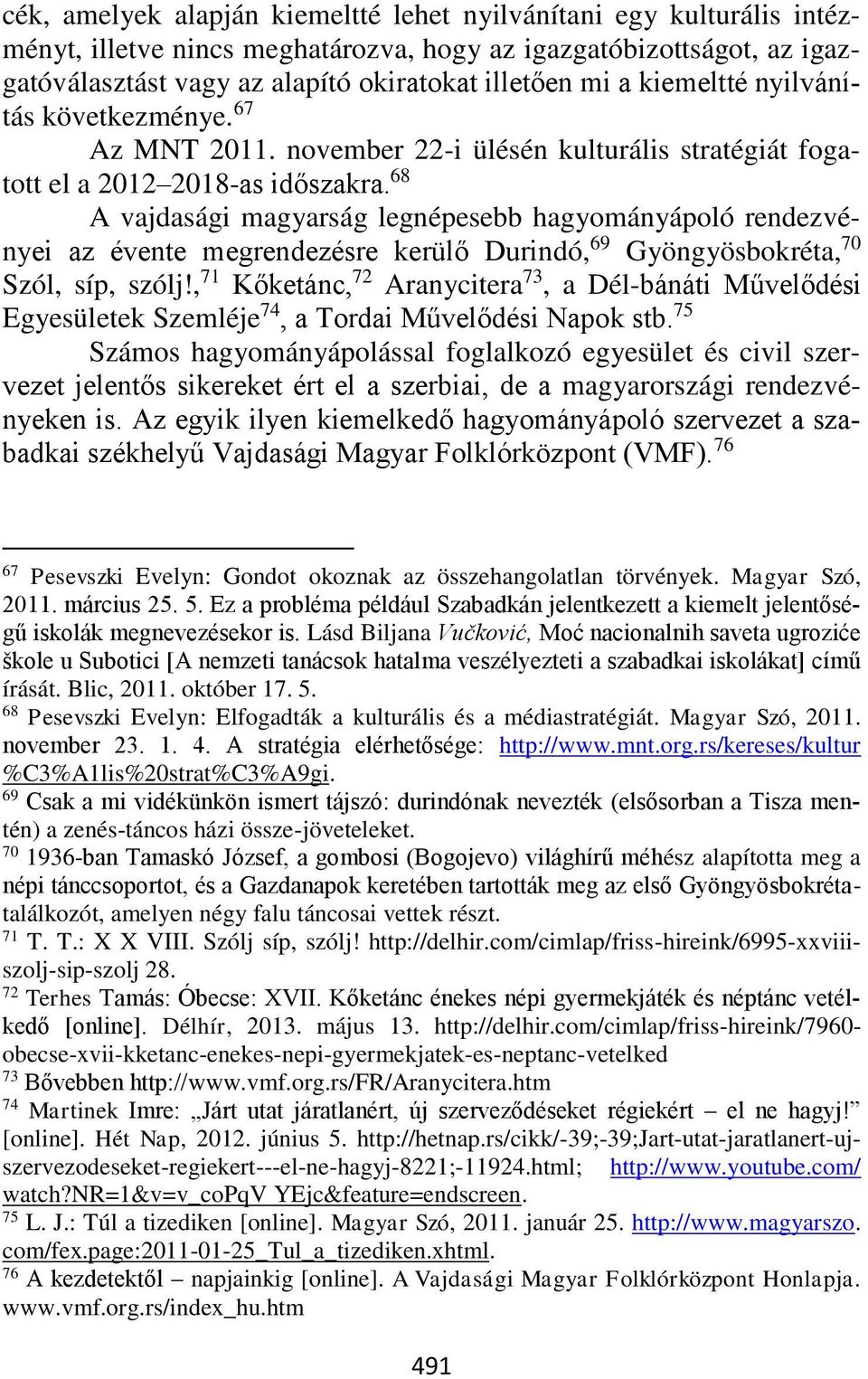 68 A vajdasági magyarság legnépesebb hagyományápoló rendezvényei az évente megrendezésre kerülő Durindó, 69 Gyöngyösbokréta, 70 Szól, síp, szólj!