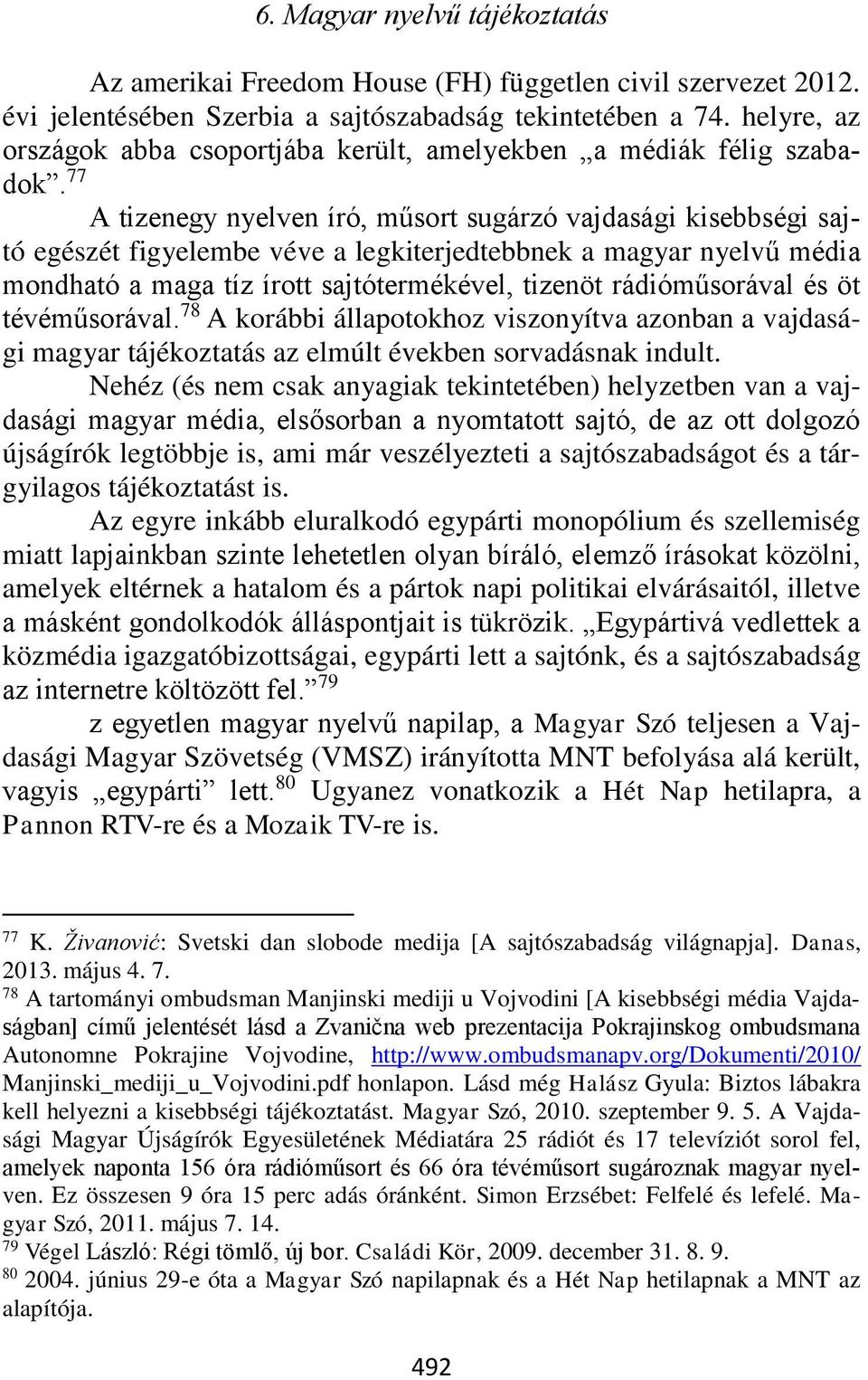 77 A tizenegy nyelven író, műsort sugárzó vajdasági kisebbségi sajtó egészét figyelembe véve a legkiterjedtebbnek a magyar nyelvű média mondható a maga tíz írott sajtótermékével, tizenöt