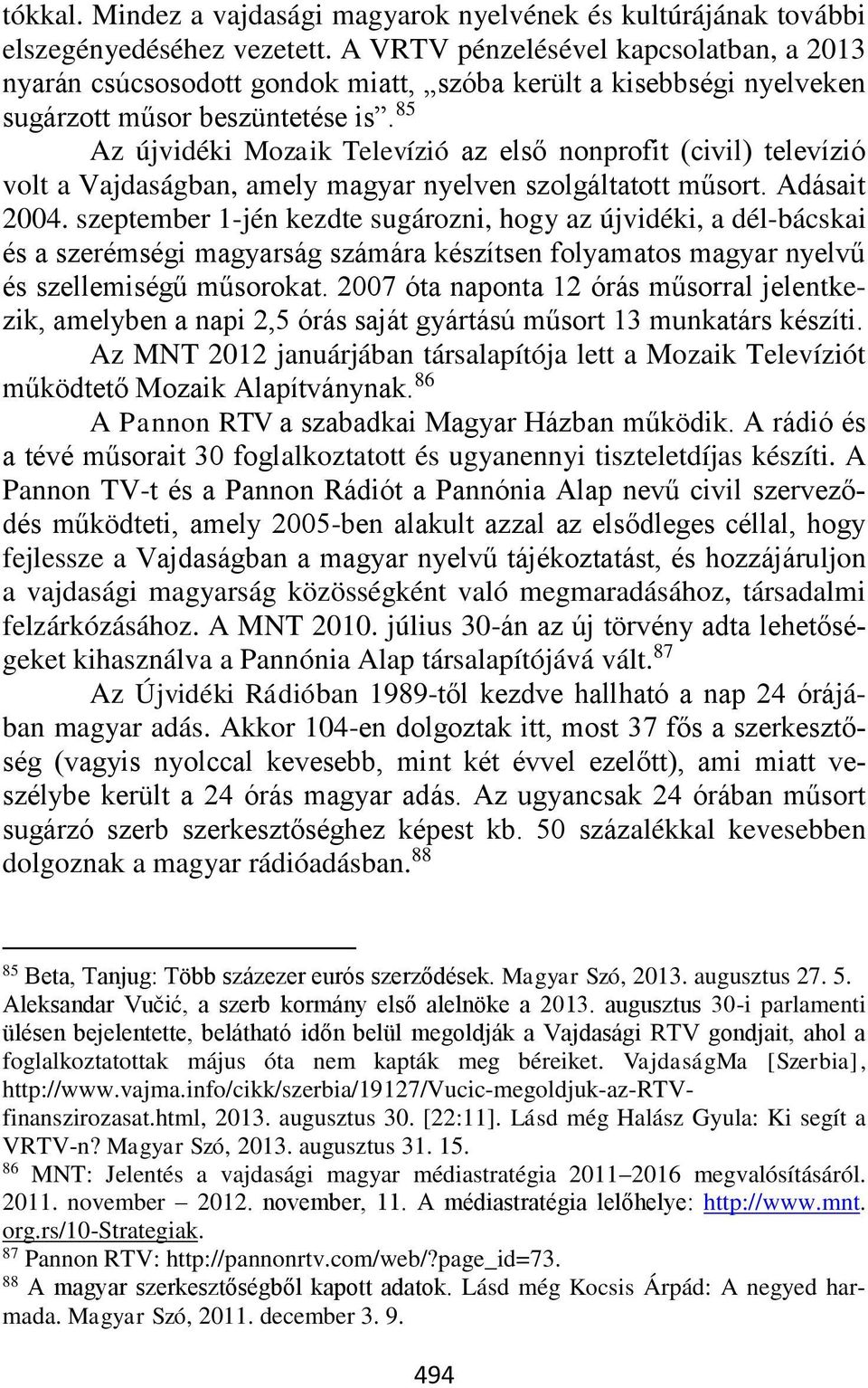 85 Az újvidéki Mozaik Televízió az első nonprofit (civil) televízió volt a Vajdaságban, amely magyar nyelven szolgáltatott műsort. Adásait 2004.