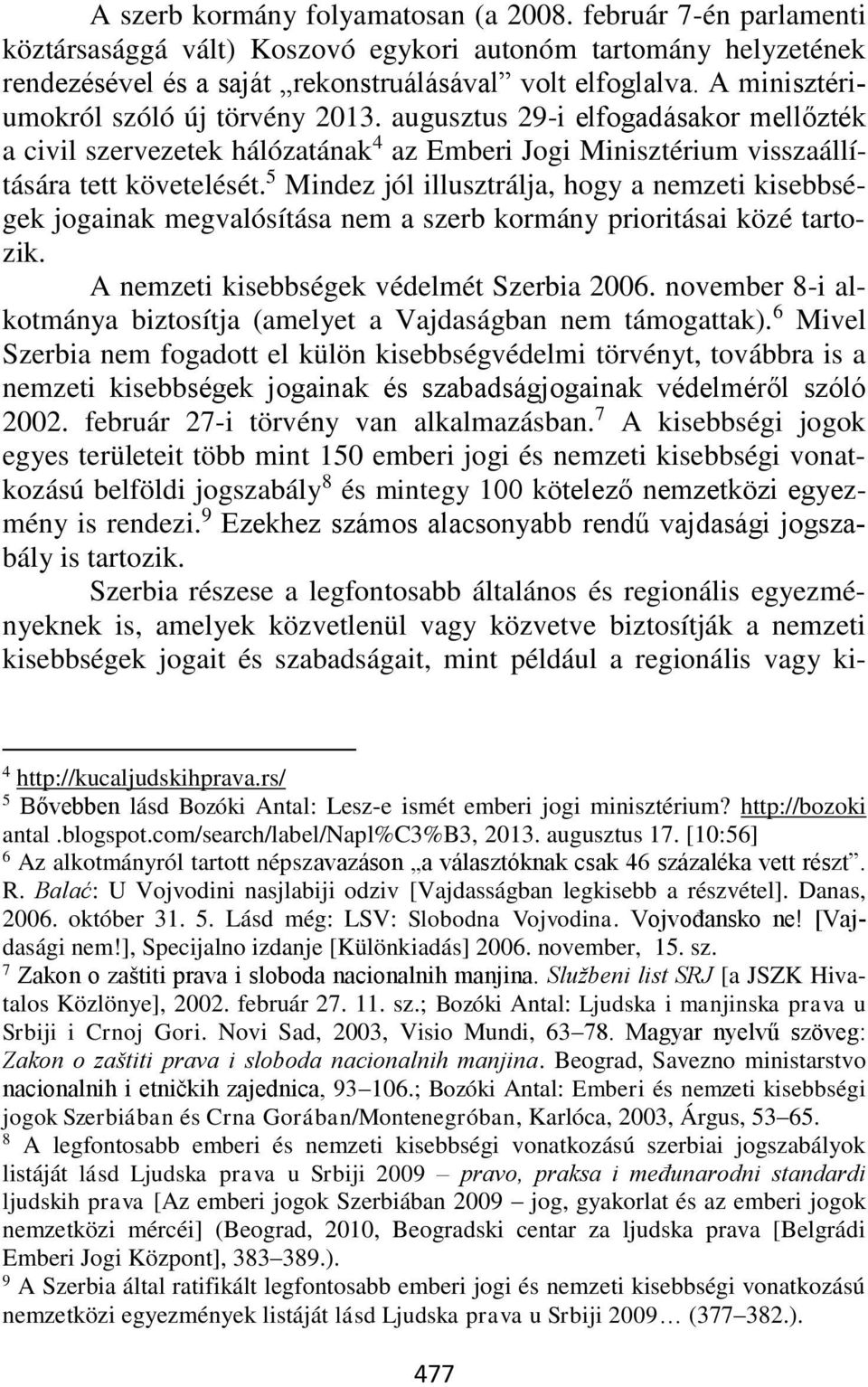 5 Mindez jól illusztrálja, hogy a nemzeti kisebbségek jogainak megvalósítása nem a szerb kormány prioritásai közé tartozik. A nemzeti kisebbségek védelmét Szerbia 2006.
