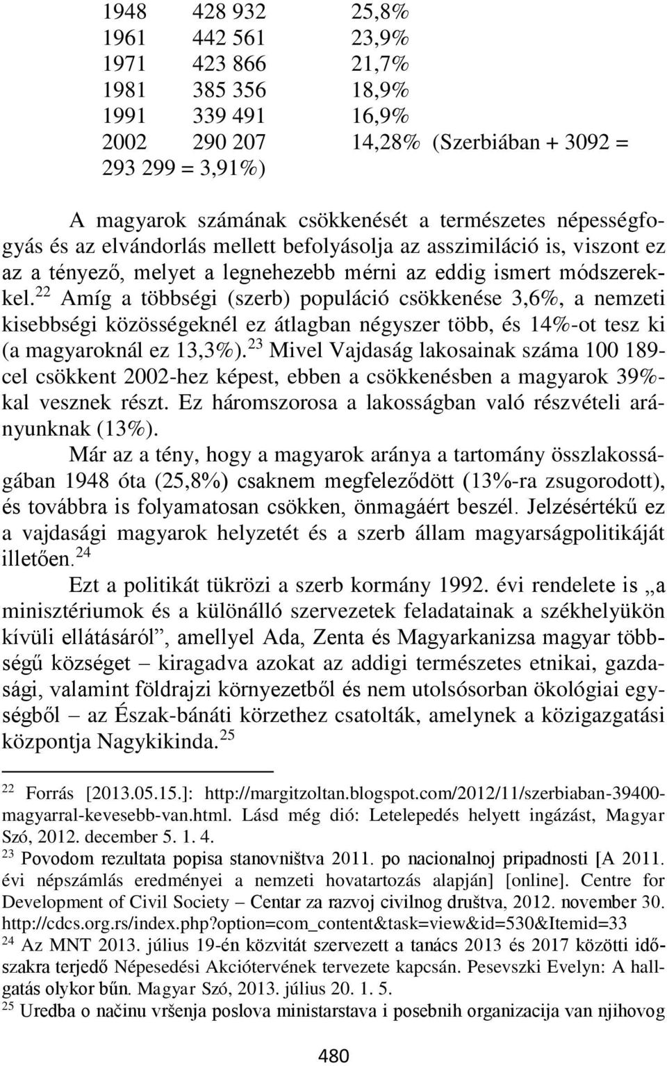 22 Amíg a többségi (szerb) populáció csökkenése 3,6%, a nemzeti kisebbségi közösségeknél ez átlagban négyszer több, és 14%-ot tesz ki (a magyaroknál ez 13,3%).