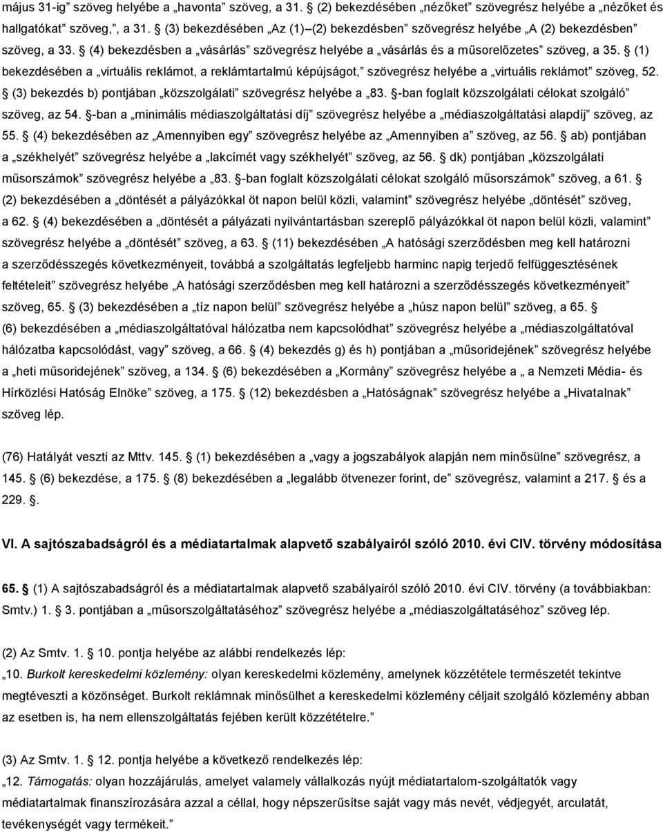 (1) bekezdésében a virtuális reklámot, a reklámtartalmú képújságot, szövegrész helyébe a virtuális reklámot szöveg, 52. (3) bekezdés b) pontjában közszolgálati szövegrész helyébe a 83.