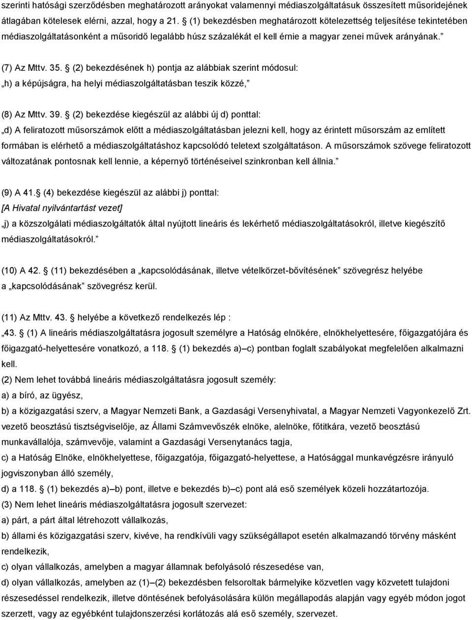 (2) bekezdésének h) pontja az alábbiak szerint módosul: h) a képújságra, ha helyi médiaszolgáltatásban teszik közzé, (8) Az Mttv. 39.