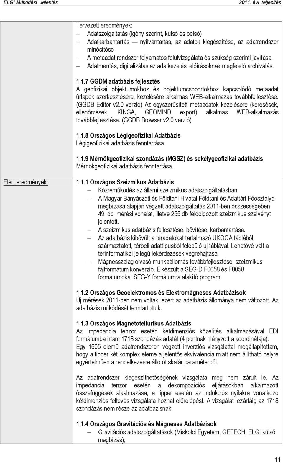1.7 GGDM adatbázis fejlesztés A geofizikai objektumokhoz és objektumcsoportokhoz kapcsolódó metaadat űrlapok szerkesztésére, kezelésére alkalmas WEB-alkalmazás továbbfejlesztése. (GGDB Editor v2.