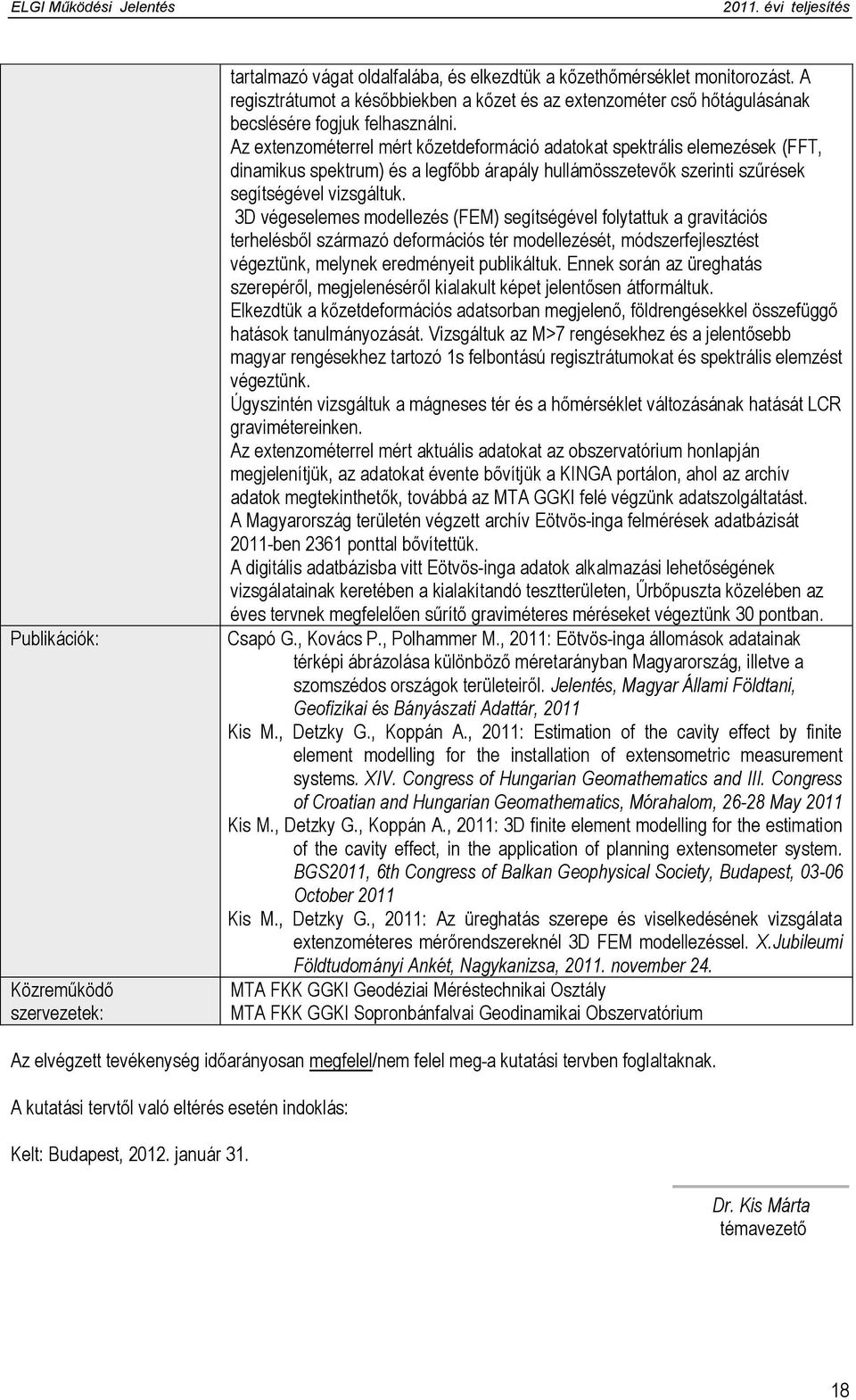 Az extenzométerrel mért kőzetdeformáció adatokat spektrális elemezések (FFT, dinamikus spektrum) és a legfőbb árapály hullámösszetevők szerinti szűrések segítségével vizsgáltuk.