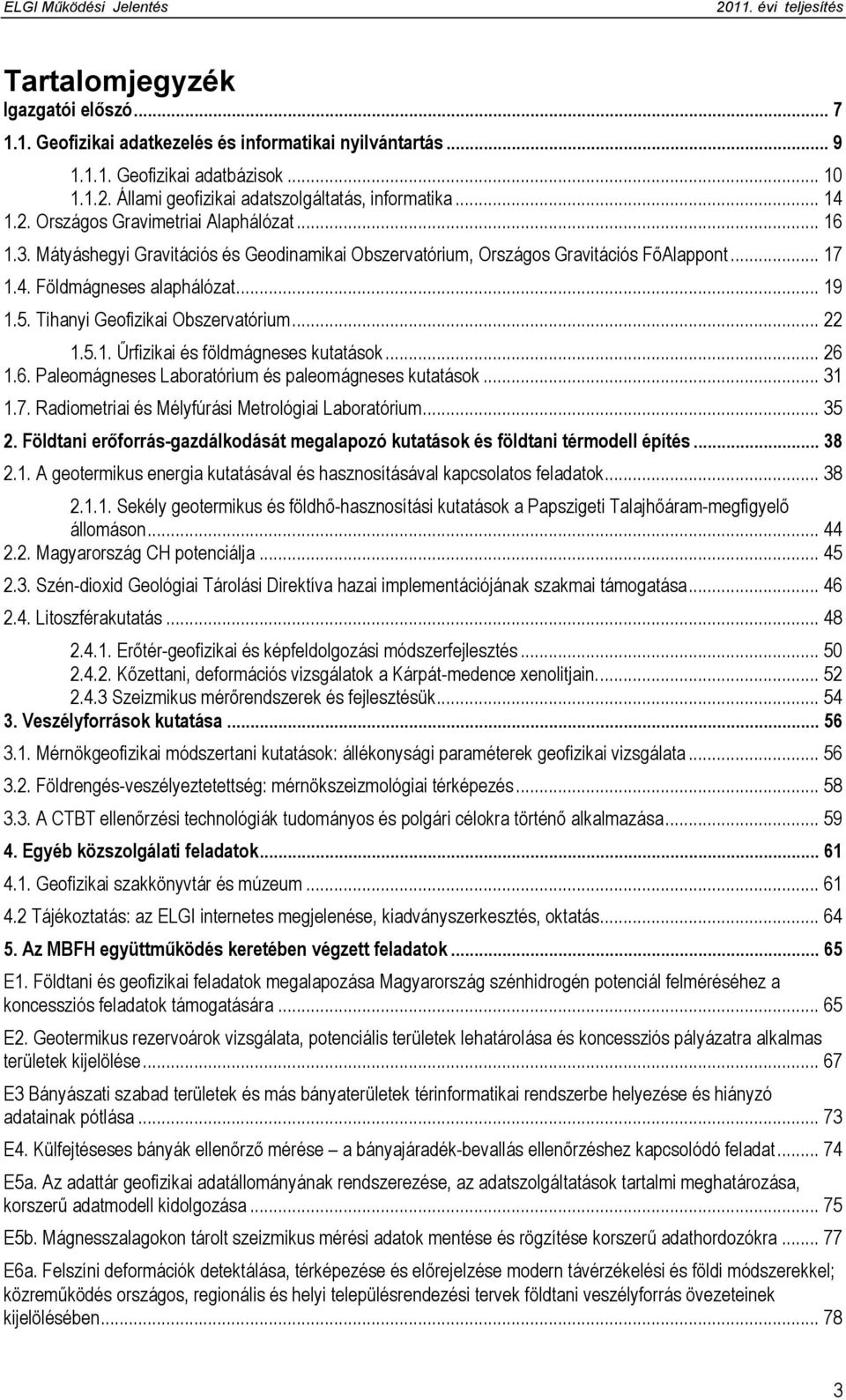 Tihanyi Geofizikai Obszervatórium... 22 1.5.1. Űrfizikai és földmágneses kutatások... 26 1.6. Paleomágneses Laboratórium és paleomágneses kutatások... 31 1.7.