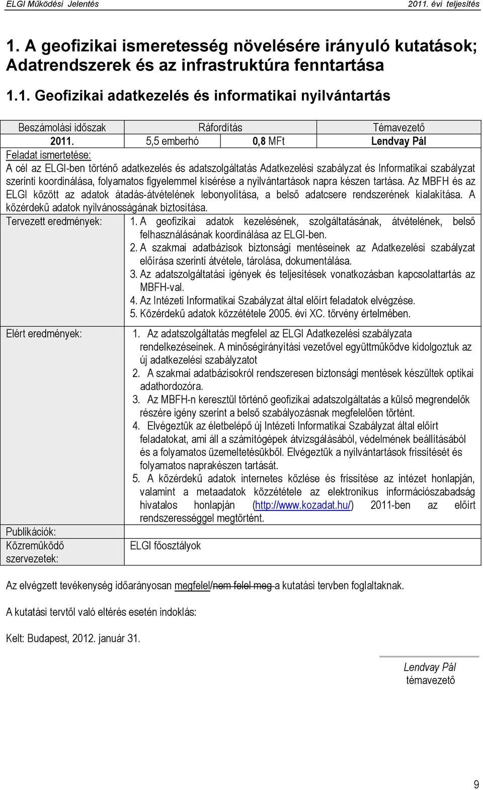 figyelemmel kísérése a nyilvántartások napra készen tartása. Az MBFH és az ELGI között az adatok átadás-átvételének lebonyolítása, a belső adatcsere rendszerének kialakítása.