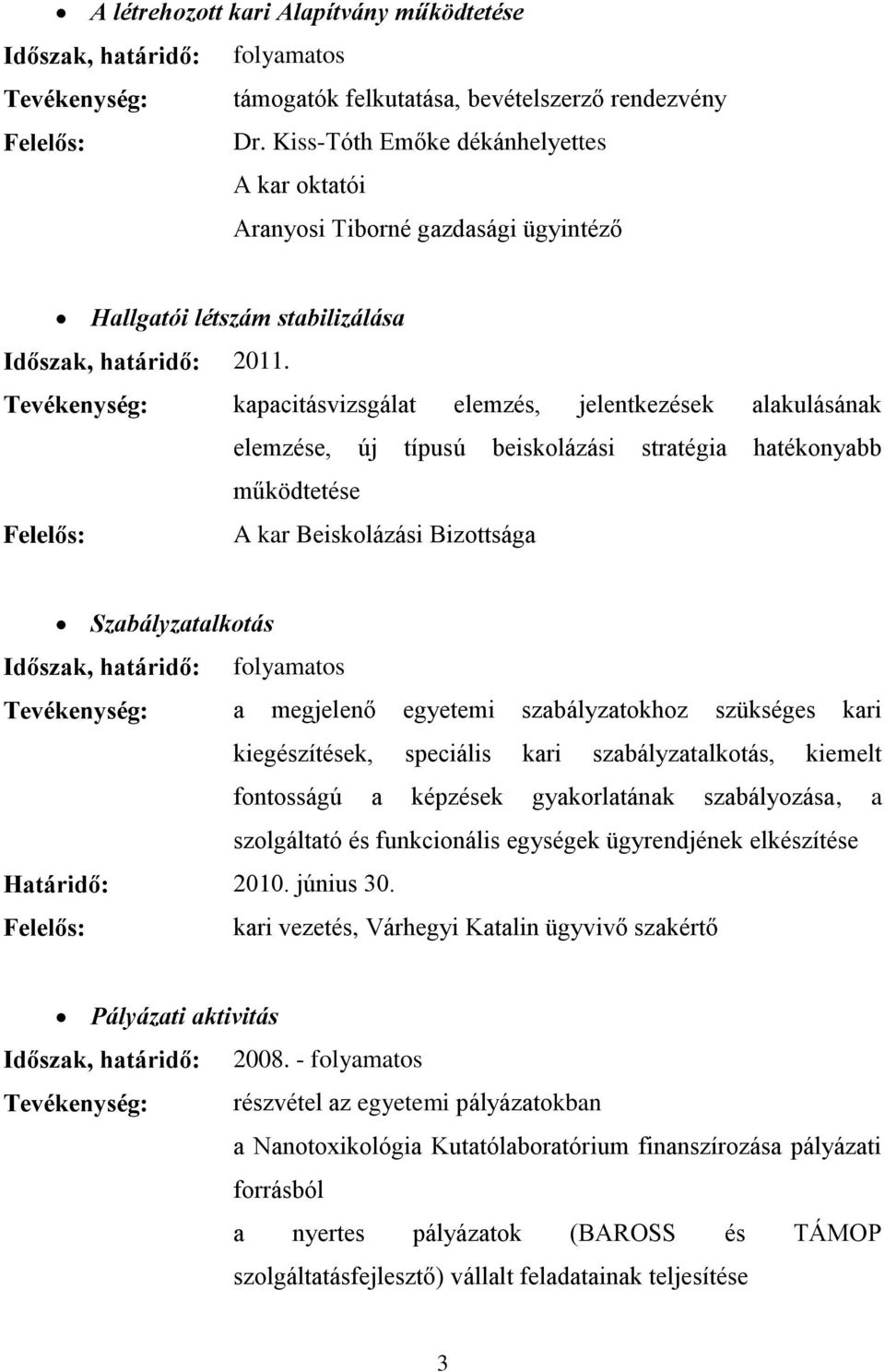 Tevékenység: kapacitásvizsgálat elemzés, jelentkezések alakulásának elemzése, új típusú beiskolázási stratégia hatékonyabb működtetése A kar Beiskolázási Bizottsága Szabályzatalkotás Tevékenység: a