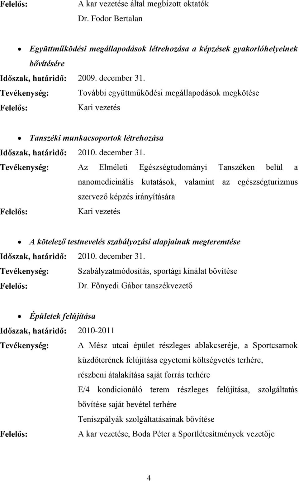 Tevékenység: Az Elméleti Egészségtudományi Tanszéken belül a nanomedicinális kutatások, valamint az egészségturizmus szervező képzés irányítására Kari vezetés A kötelező testnevelés szabályozási