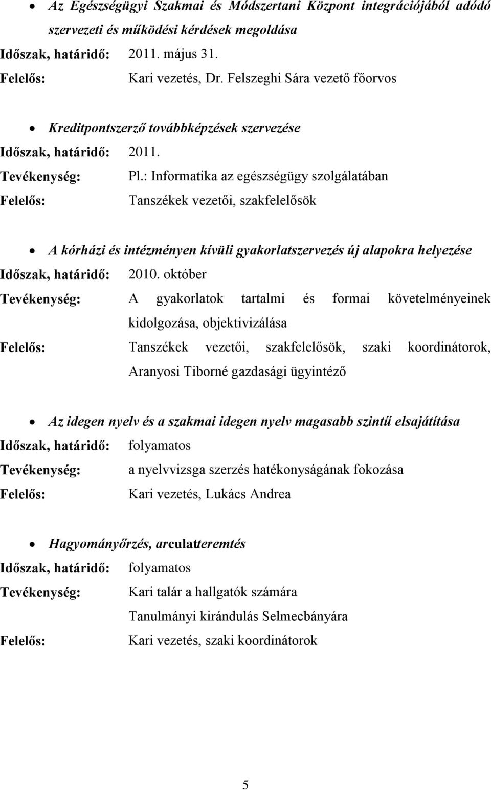 : Informatika az egészségügy szolgálatában Tanszékek vezetői, szakfelelősök A kórházi és intézményen kívüli gyakorlatszervezés új alapokra helyezése Időszak, határidő: 2010.