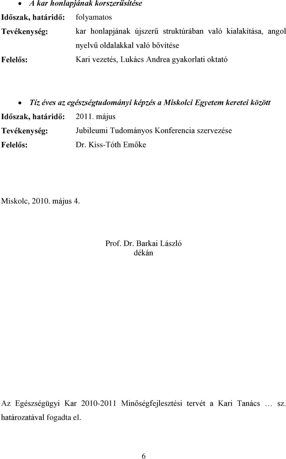 Időszak, határidő: 2011. május Tevékenység: Jubileumi Tudományos Konferencia szervezése Dr. Kiss-Tóth Emőke Miskolc, 2010.