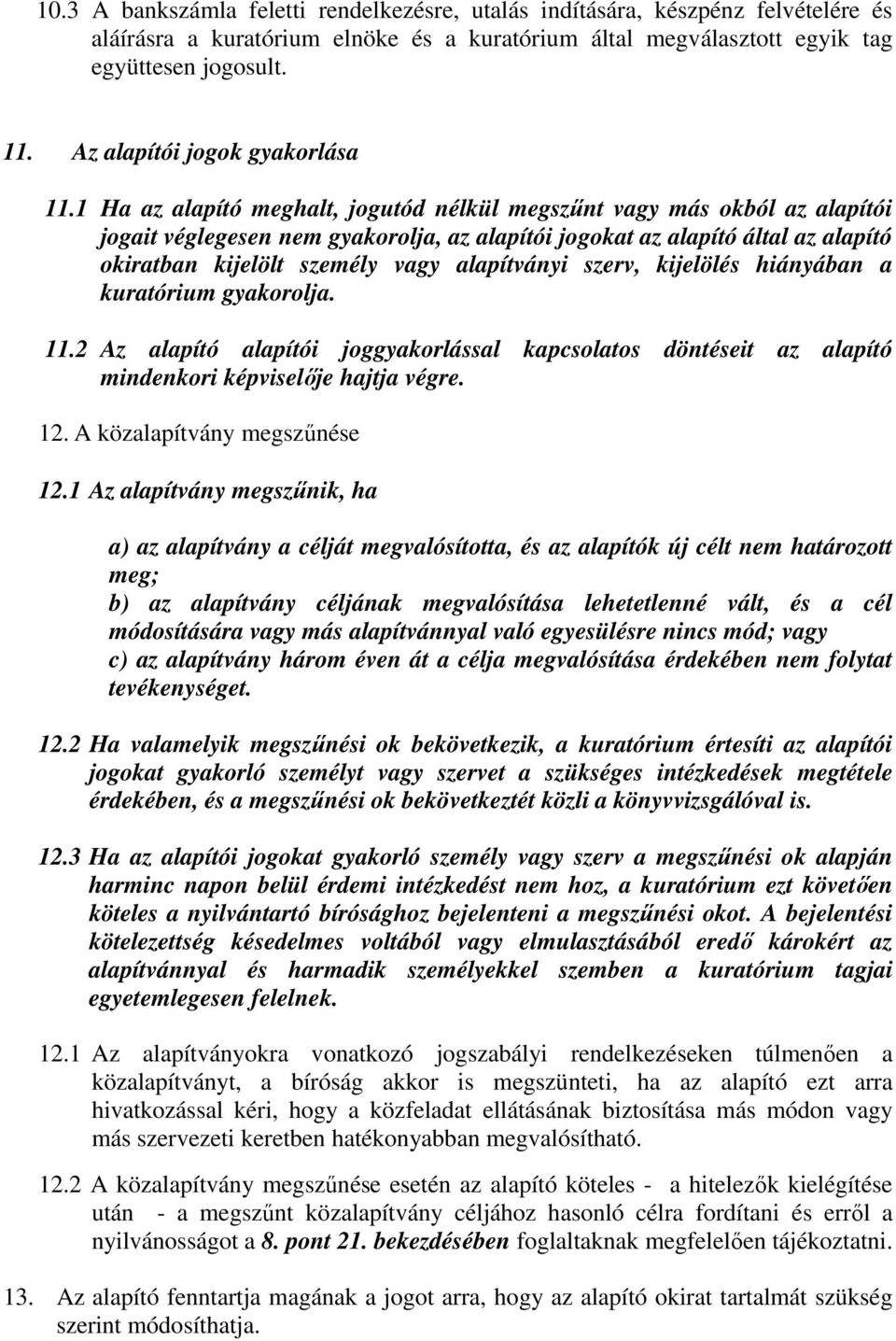 1 Ha az alapító meghalt, jogutód nélkül megszűnt vagy más okból az alapítói jogait véglegesen nem gyakorolja, az alapítói jogokat az alapító által az alapító okiratban kijelölt személy vagy