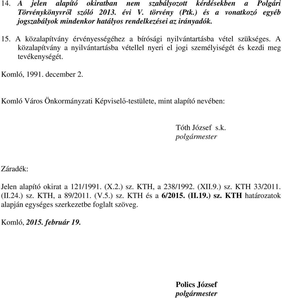 A közalapítvány a nyilvántartásba vétellel nyeri el jogi személyiségét és kezdi meg tevékenységét. Komló, 1991. december 2.