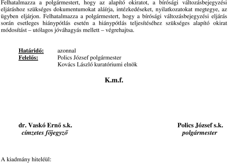 Felhatalmazza a polgármestert, hogy a bírósági változásbejegyzési eljárás során esetleges hiánypótlás esetén a hiánypótlás teljesítéséhez szükséges