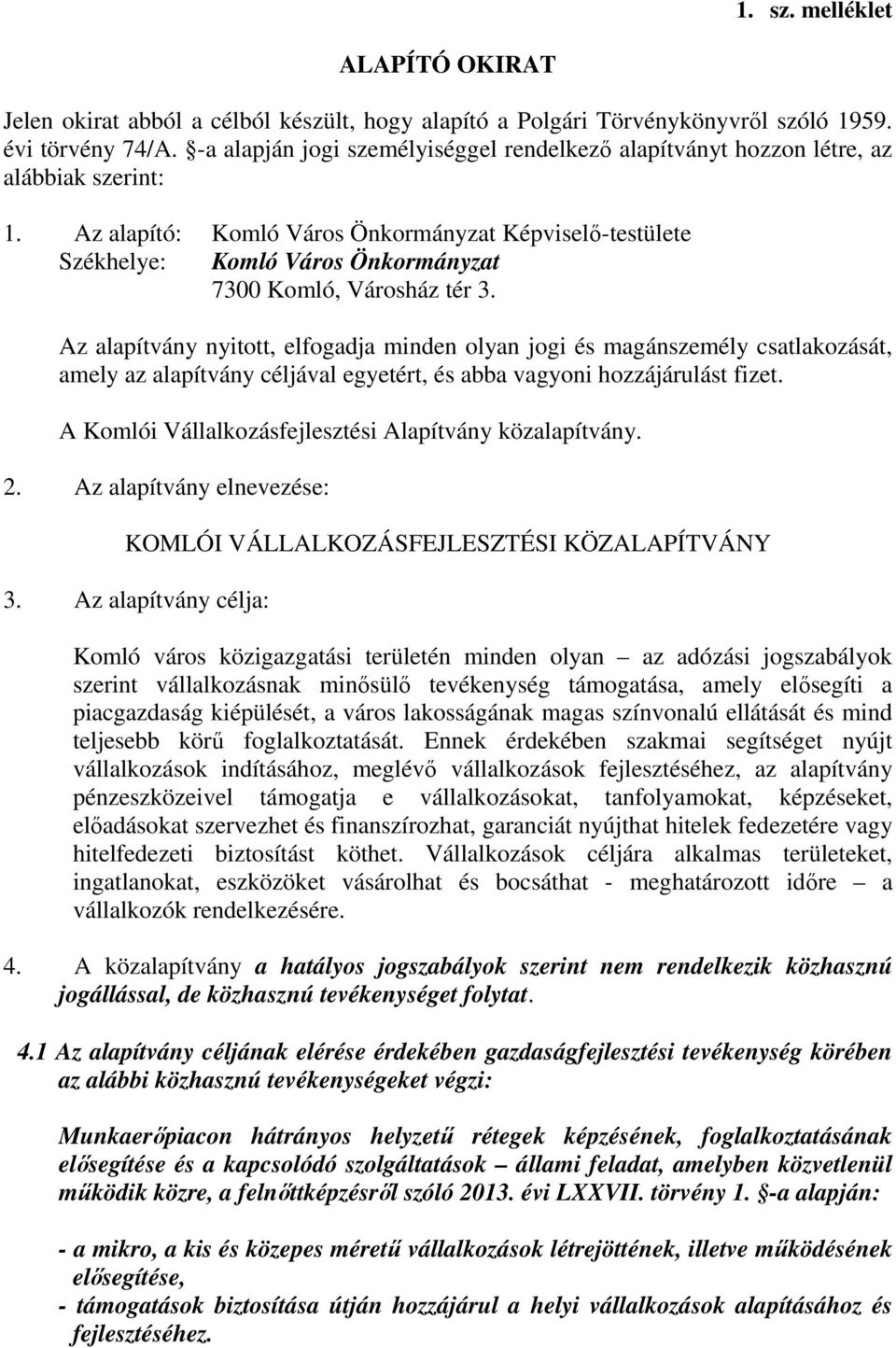 Az alapító: Komló Város Önkormányzat Képviselő-testülete Székhelye: Komló Város Önkormányzat 7300 Komló, Városház tér 3.