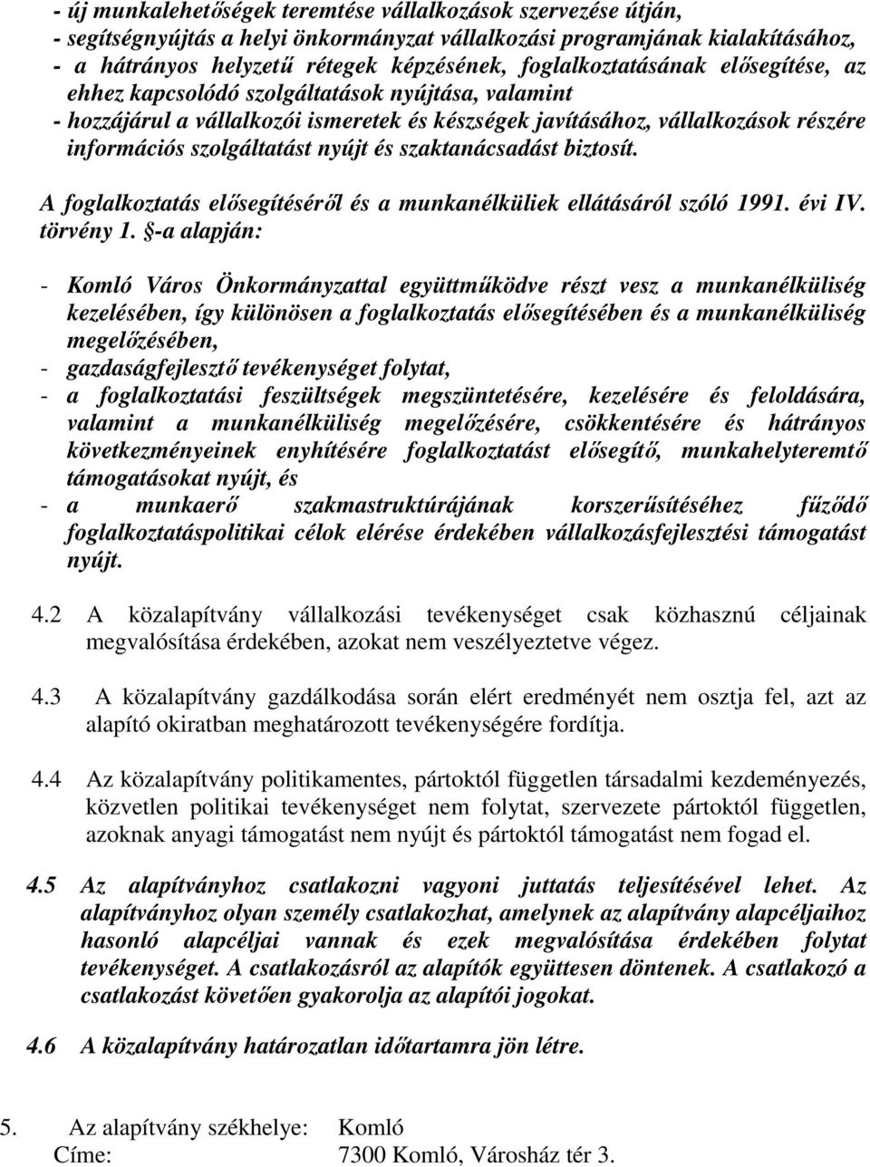 nyújt és szaktanácsadást biztosít. A foglalkoztatás elősegítéséről és a munkanélküliek ellátásáról szóló 1991. évi IV. törvény 1.