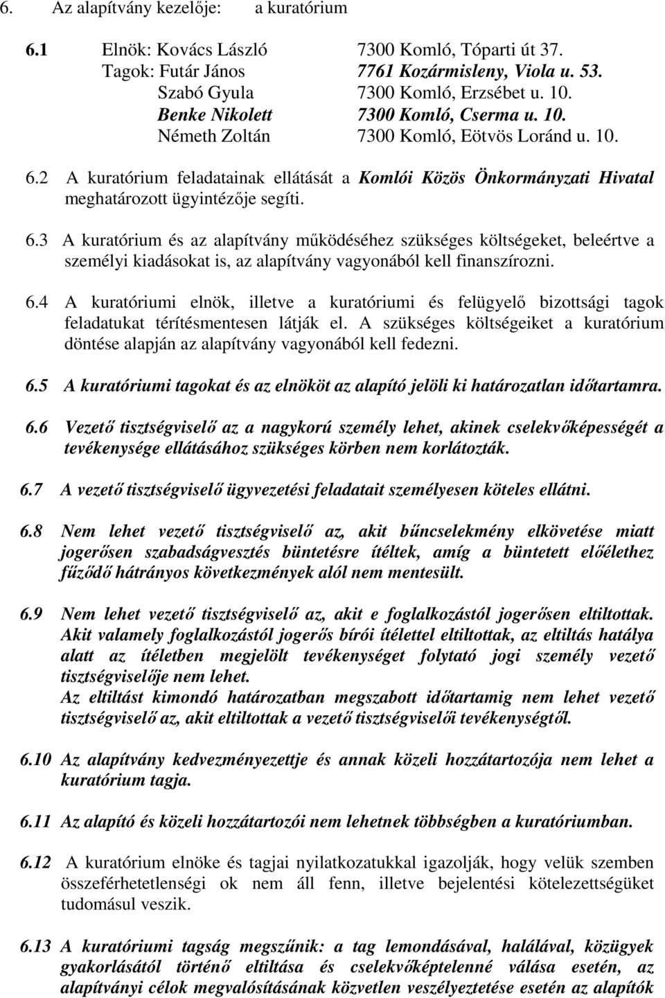 6.3 A kuratórium és az alapítvány működéséhez szükséges költségeket, beleértve a személyi kiadásokat is, az alapítvány vagyonából kell finanszírozni. 6.