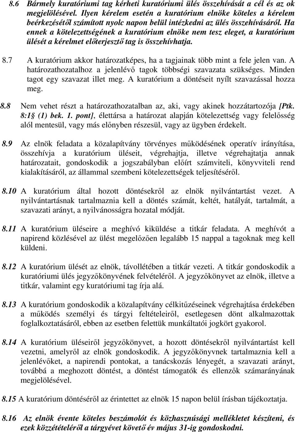 Ha ennek a kötelezettségének a kuratórium elnöke nem tesz eleget, a kuratórium ülését a kérelmet előterjesztő tag is összehívhatja. 8.