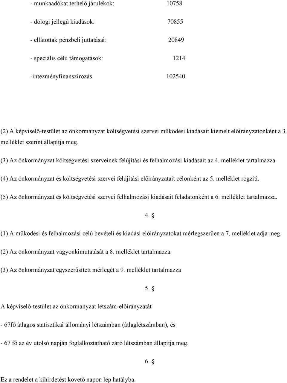 (3) Az önkormányzat költségvetési szerveinek felújítási és felhalmozási kiadásait az 4. melléklet tartalmazza. (4) Az önkormányzat és költségvetési szervei felújítási előirányzatait célonként az 5.