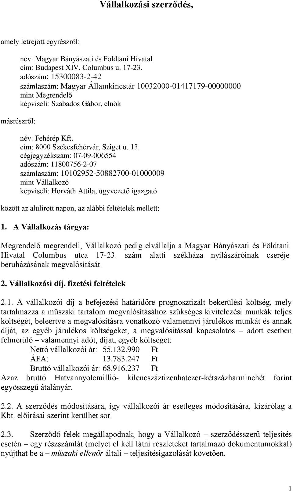 cégjegyzékszám: 07-09-006554 adószám: 11800756-2-07 számlaszám: 10102952-50882700-01000009 mint Vállalkozó képviseli: Horváth Attila, ügyvezető igazgató között az alulírott napon, az alábbi