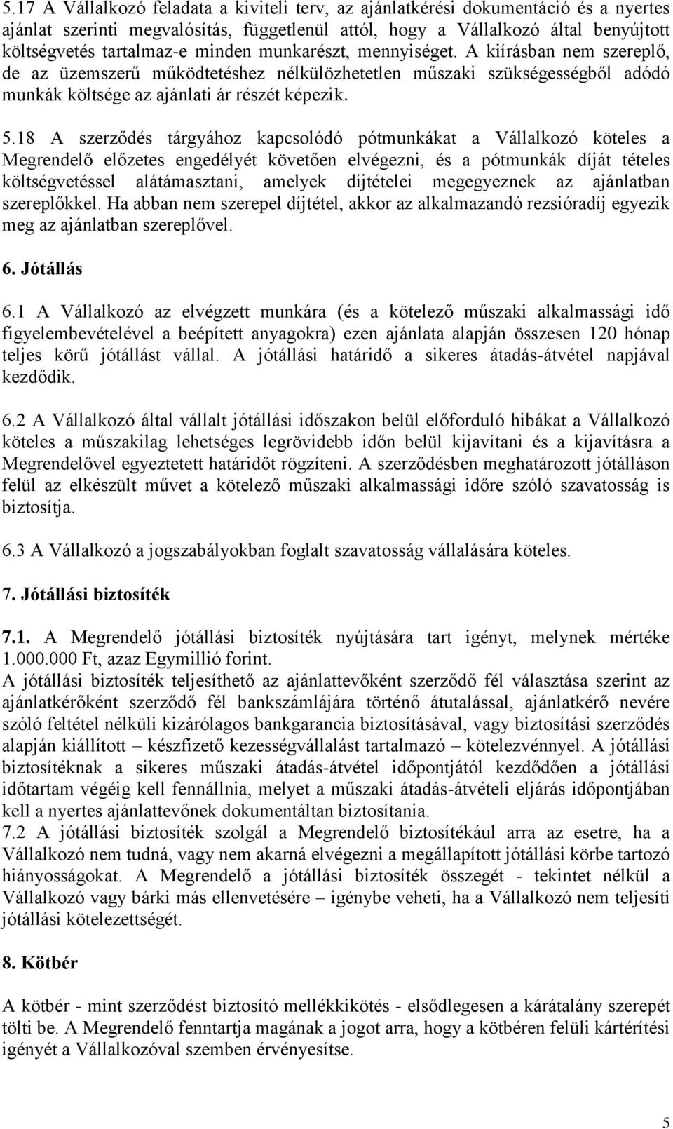 18 A szerződés tárgyához kapcsolódó pótmunkákat a Vállalkozó köteles a Megrendelő előzetes engedélyét követően elvégezni, és a pótmunkák díját tételes költségvetéssel alátámasztani, amelyek