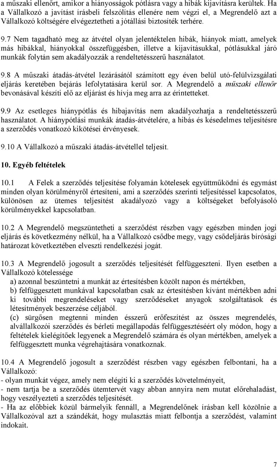 7 Nem tagadható meg az átvétel olyan jelentéktelen hibák, hiányok miatt, amelyek más hibákkal, hiányokkal összefüggésben, illetve a kijavításukkal, pótlásukkal járó munkák folytán sem akadályozzák a