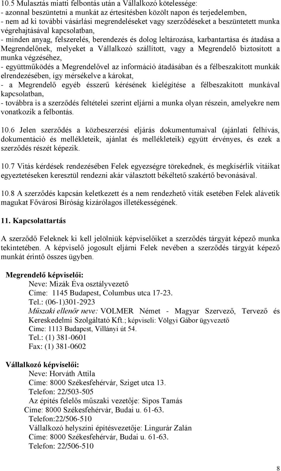 szállított, vagy a Megrendelő biztosított a munka végzéséhez, - együttműködés a Megrendelővel az információ átadásában és a félbeszakított munkák elrendezésében, így mérsékelve a károkat, - a