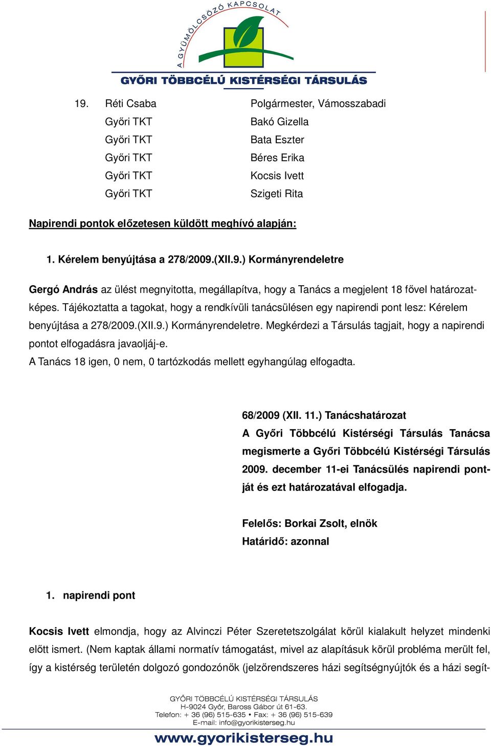 Megkérdezi a Társulás tagjait, hogy a napirendi pontot elfogadásra javaoljáj-e. A Tanács 18 igen, 0 nem, 0 tartózkodás mellett egyhangúlag elfogadta. 68/2009 (XII. 11.