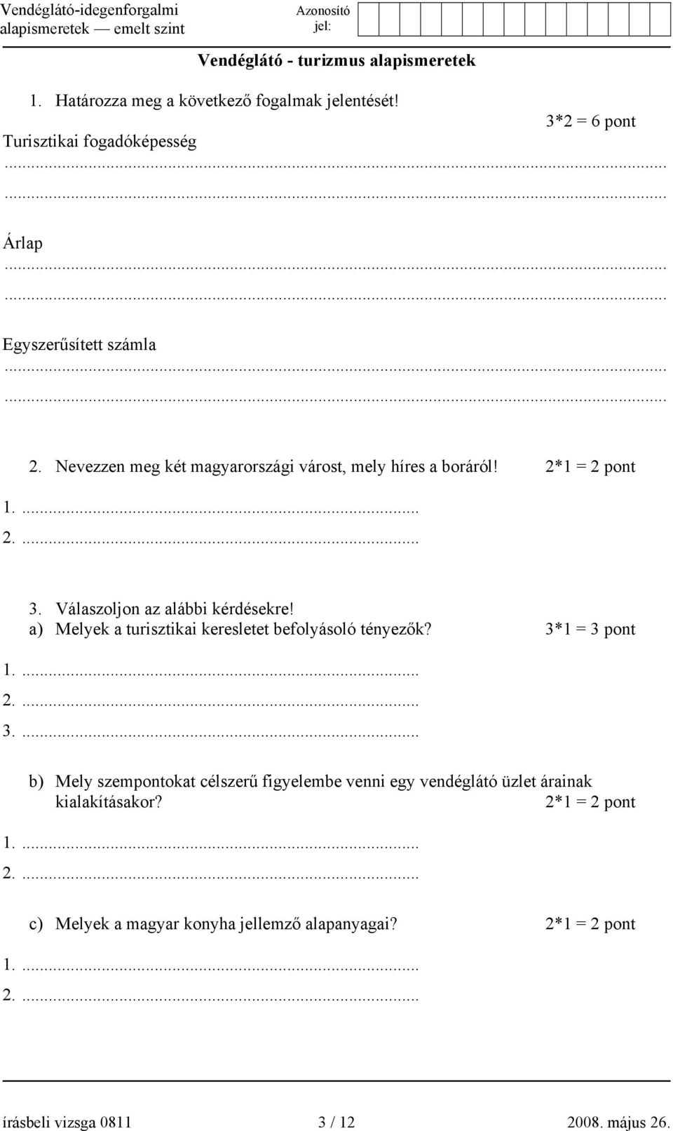 2*1 = 2 pont 3. Válaszoljon az alábbi kérdésekre! a) Melyek a turisztikai keresletet befolyásoló tényezők? 3*1 = 3 pont 3.