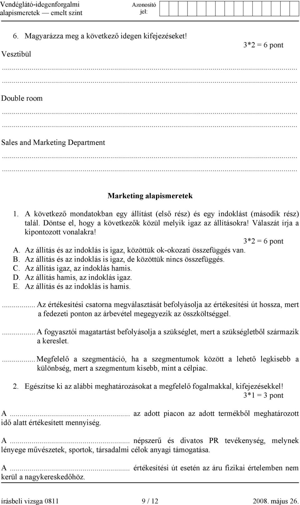 3*2 = 6 pont A. Az állítás és az indoklás is igaz, közöttük ok-okozati összefüggés van. B. Az állítás és az indoklás is igaz, de közöttük nincs összefüggés. C. Az állítás igaz, az indoklás hamis. D.