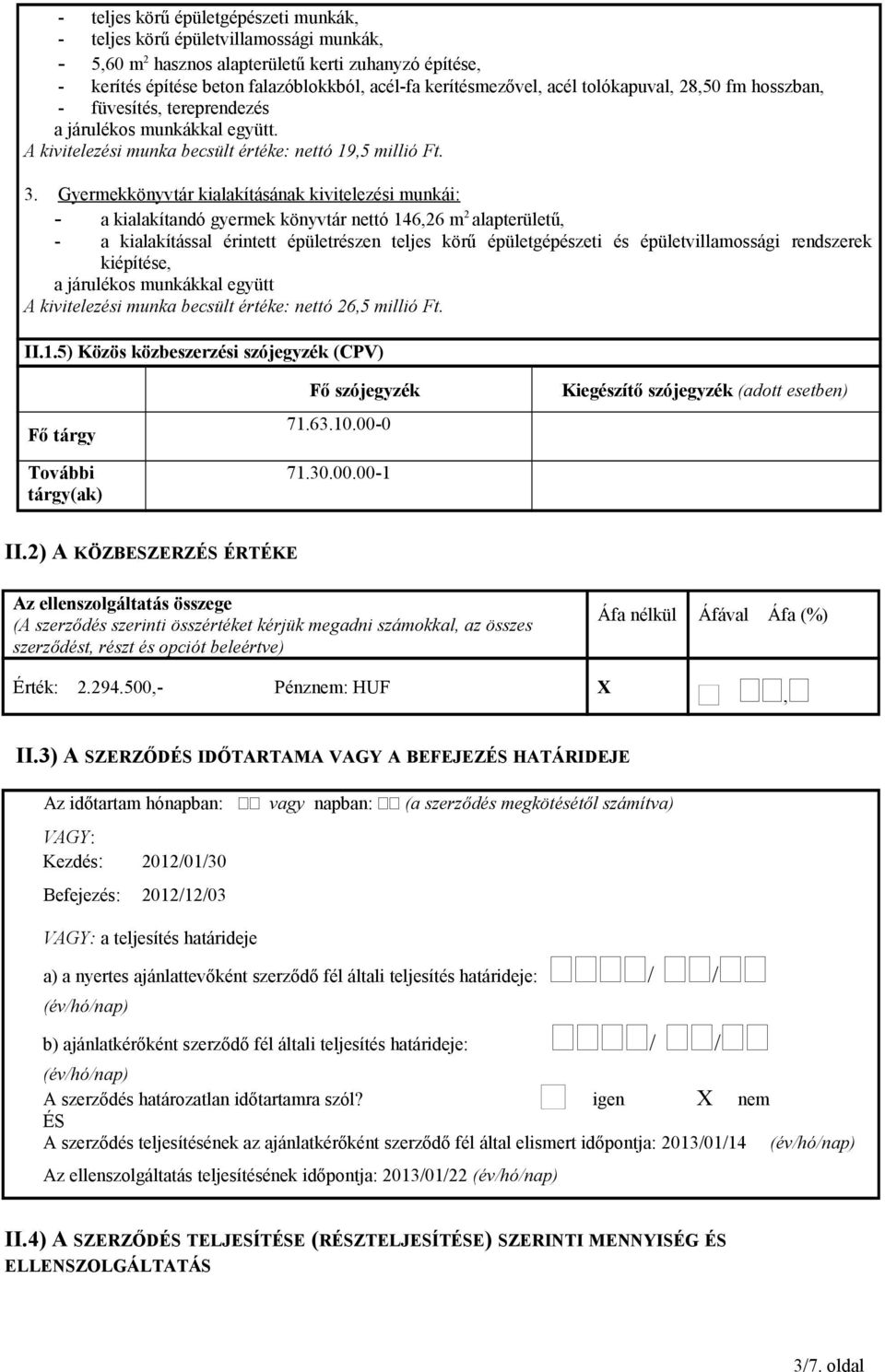 Gyermekkönyvtár kialakításának kivitelezési munkái: - a kialakítandó gyermek könyvtár nettó 146,26 m 2 alapterületű, - a kialakítással érintett épületrészen teljes körű épületgépészeti és