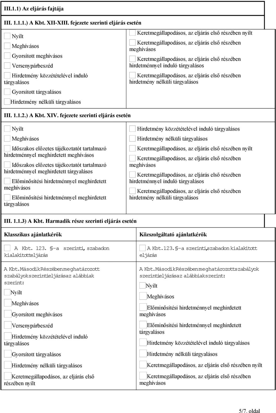 fejezete szerinti eljárás esetén nyílt hirdetménnyel induló hirdetmény nélküli Időszakos előzetes tájékoztatót tartalmazó hirdetménnyel meghirdetett Időszakos előzetes tájékoztatót tartalmazó