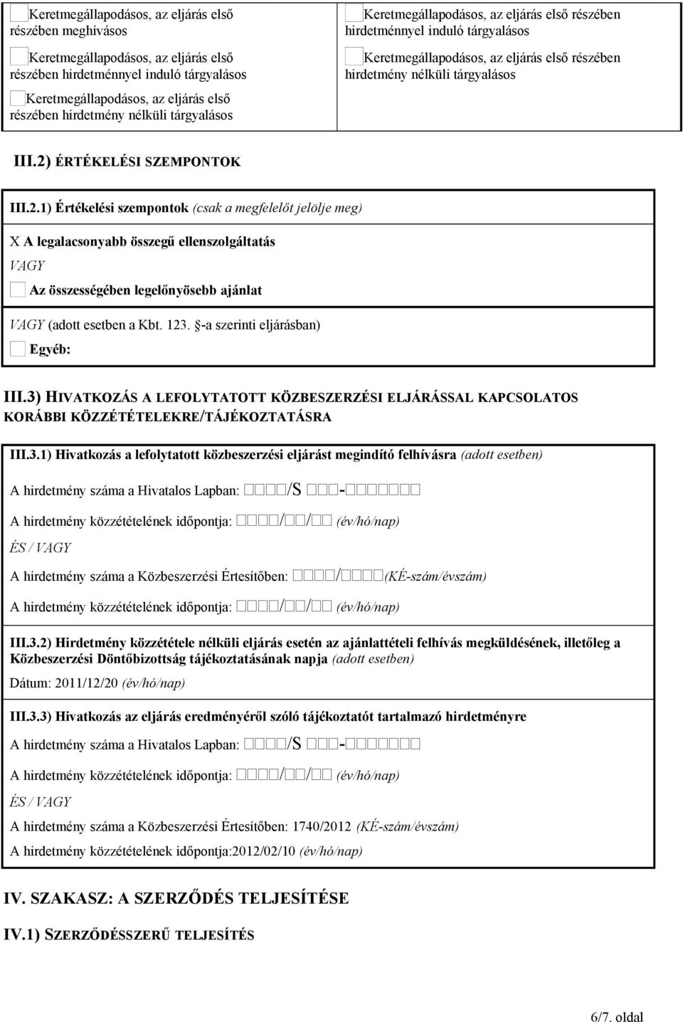 123. -a szerinti eljárásban) Egyéb: III.3) HIVATKOZÁS A LEFOLYTATOTT KÖZBESZERZÉSI ELJÁRÁSSAL KAPCSOLATOS KORÁBBI KÖZZÉTÉTELEKRE/TÁJÉKOZTATÁSRA III.3.1) Hivatkozás a lefolytatott közbeszerzési