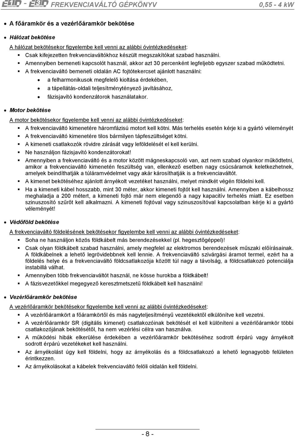 A frekvenciaváltó bemeneti oldalán AC fojtótekercset ajánlott használni: a felharmonikusok megfelelő kioltása érdekében, a tápellátás-oldali teljesítménytényező javításához, fázisjavító kondenzátorok