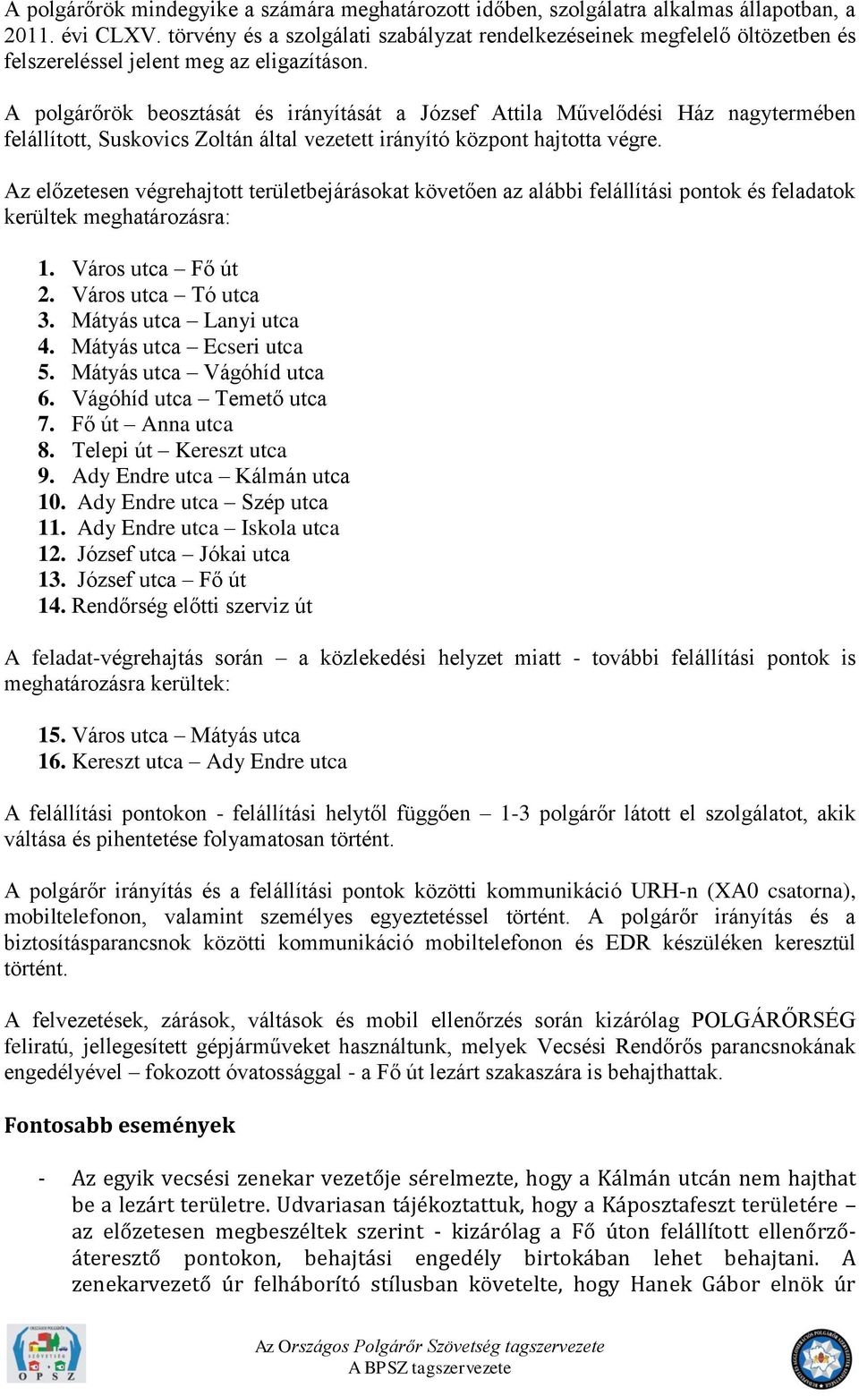 A polgárőrök beosztását és irányítását a József Attila Művelődési Ház nagytermében felállított, Suskovics Zoltán által vezetett irányító központ hajtotta végre.