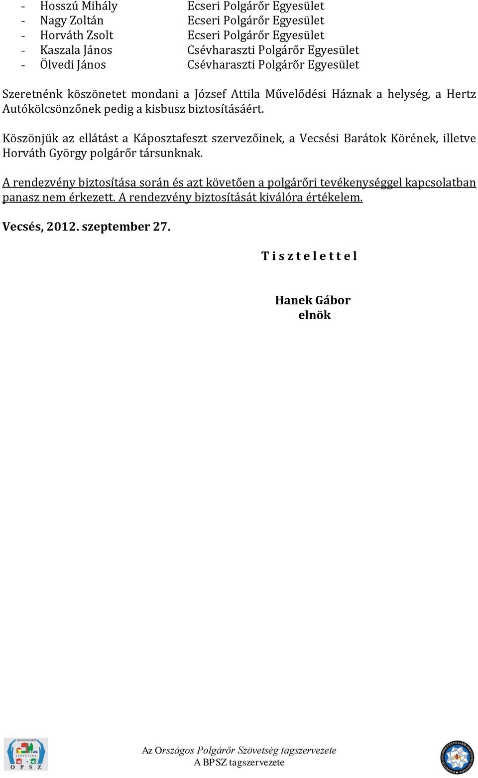 biztosításáért. Köszönjük az ellátást a Káposztafeszt szervezőinek, a Vecsési Barátok Körének, illetve Horváth György polgárőr társunknak.