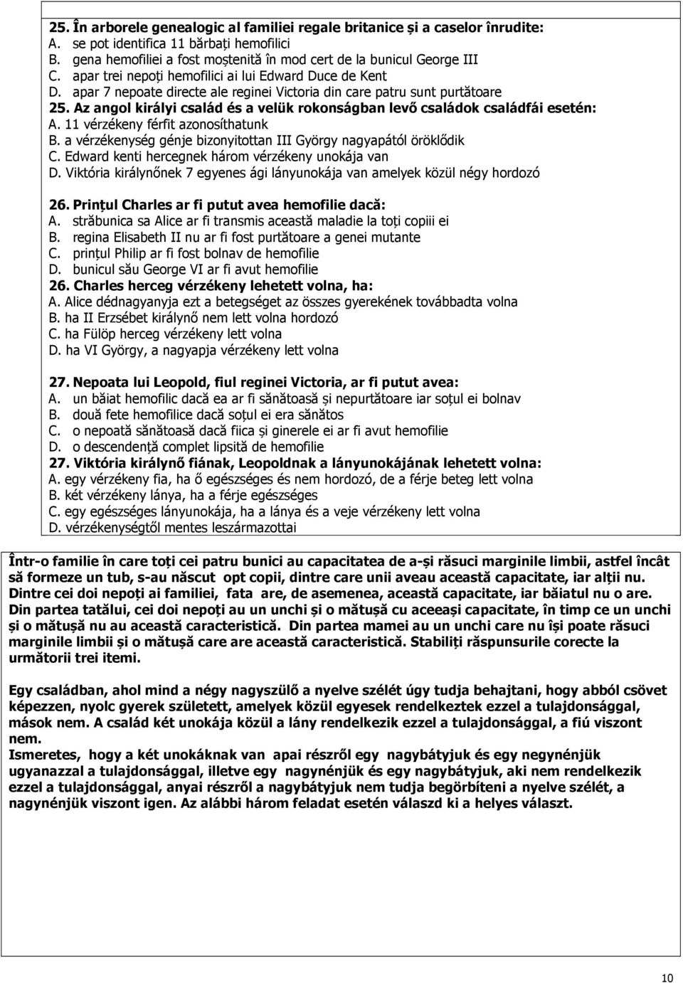 Az angol királyi család és a velük rokonságban levő családok családfái esetén: A. 11 vérzékeny férfit azonosíthatunk B. a vérzékenység génje bizonyitottan III György nagyapától öröklődik C.