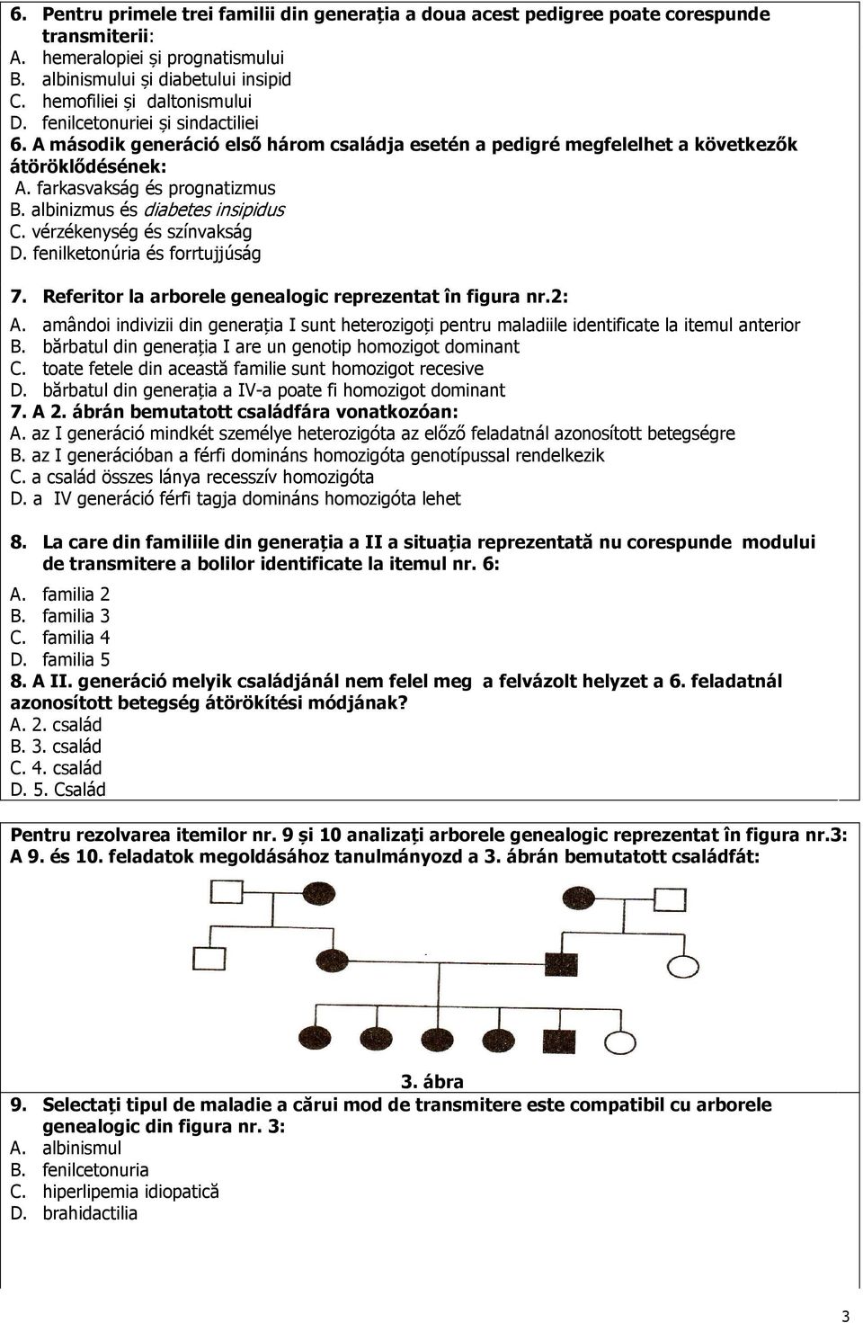 albinizmus és diabetes insipidus C. vérzékenység és színvakság D. fenilketonúria és forrtujjúság 7. Referitor la arborele genealogic reprezentat în figura nr.2: A.