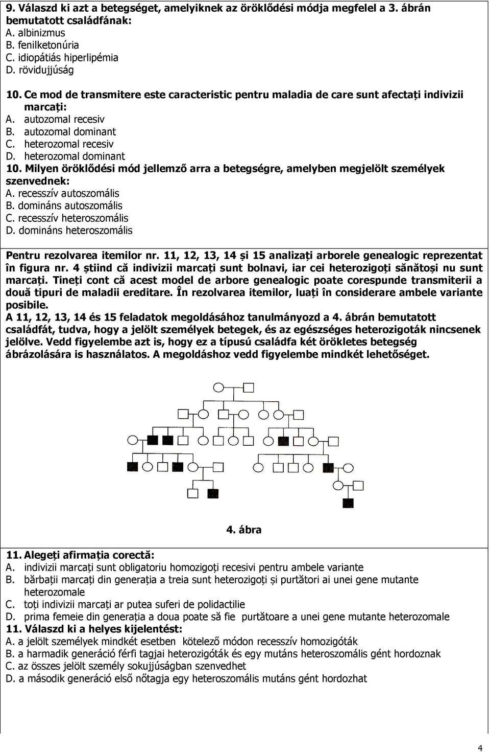 Milyen öröklődési mód jellemző arra a betegségre, amelyben megjelölt személyek szenvednek: A. recesszív autoszomális B. domináns autoszomális C. recesszív heteroszomális D.