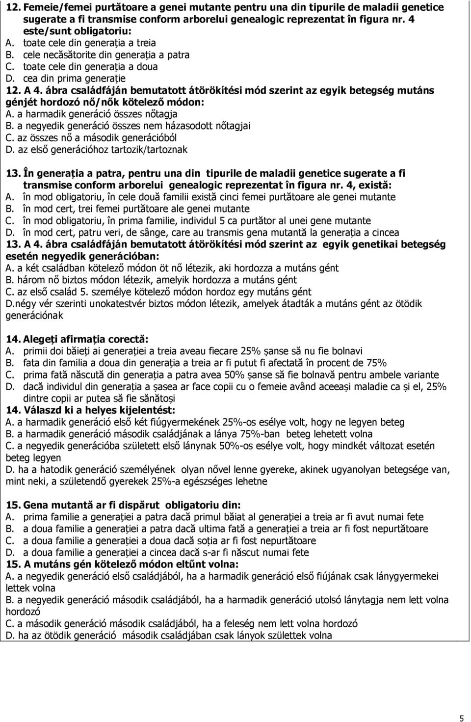 ábra családfáján bemutatott átörökítési mód szerint az egyik betegség mutáns génjét hordozó nő/nők kötelező módon: A. a harmadik generáció összes nőtagja B.