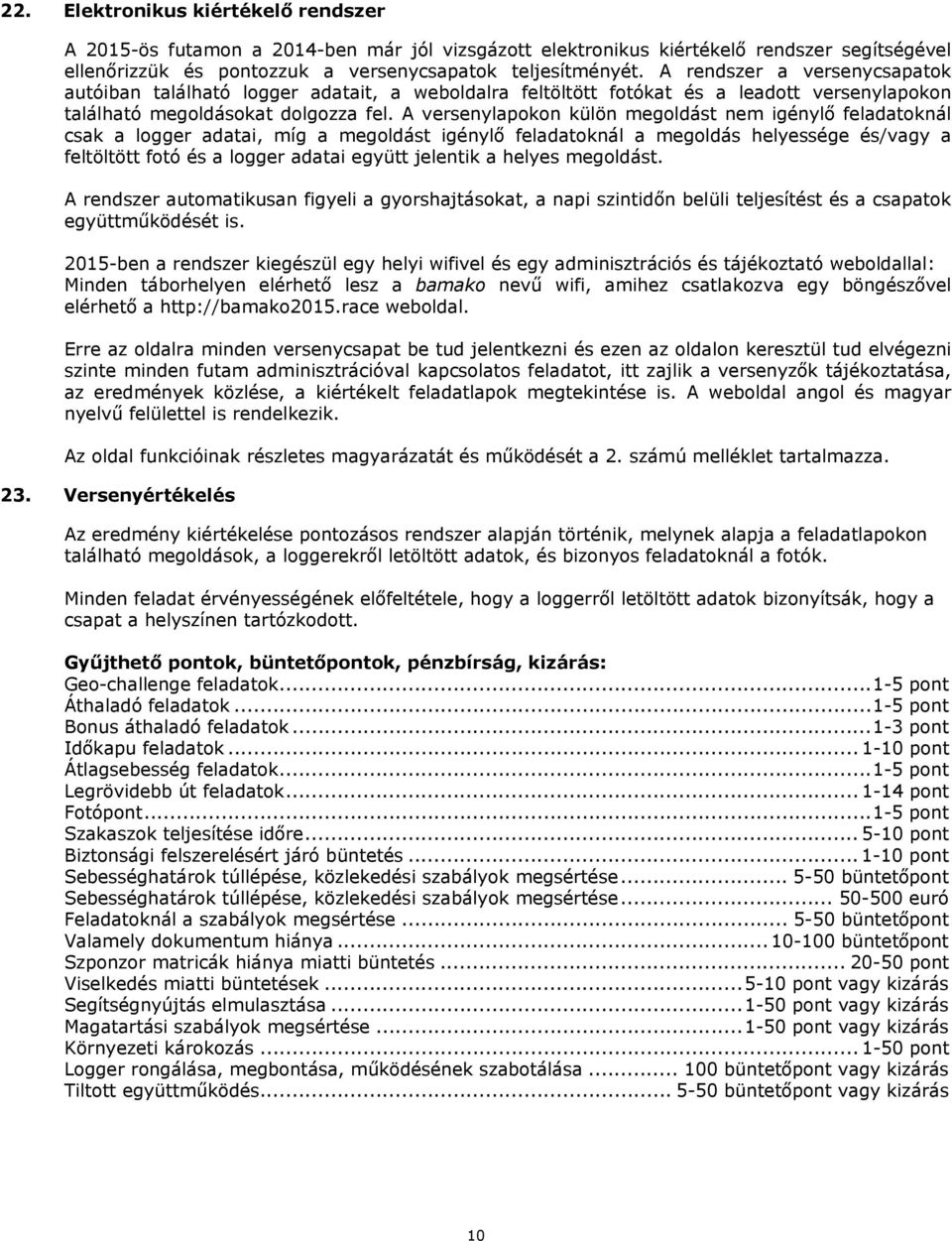 A versenylapokon külön megoldást nem igénylő feladatoknál csak a logger adatai, míg a megoldást igénylő feladatoknál a megoldás helyessége és/vagy a feltöltött fotó és a logger adatai együtt jelentik
