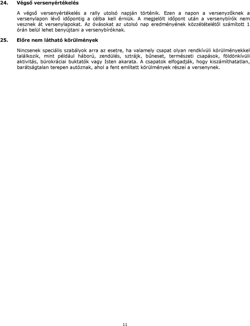 Előre nem látható körülmények Nincsenek speciális szabályok arra az esetre, ha valamely csapat olyan rendkívüli körülményekkel találkozik, mint például háború, zendülés, sztrájk, bűneset,