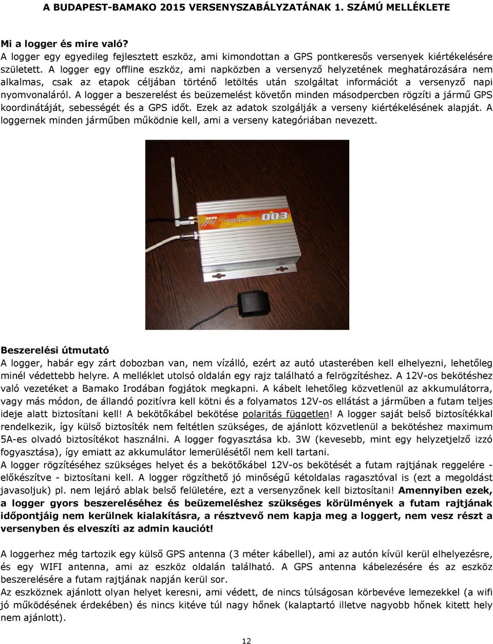 A logger egy offline eszköz, ami napközben a versenyző helyzetének meghatározására nem alkalmas, csak az etapok céljában történő letöltés után szolgáltat információt a versenyző napi nyomvonaláról.