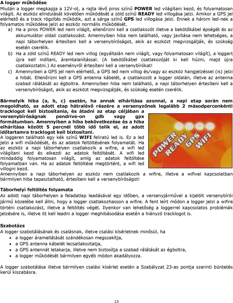 Ennek a három led-nek a folyamatos működése jelzi az eszköz normális működését.