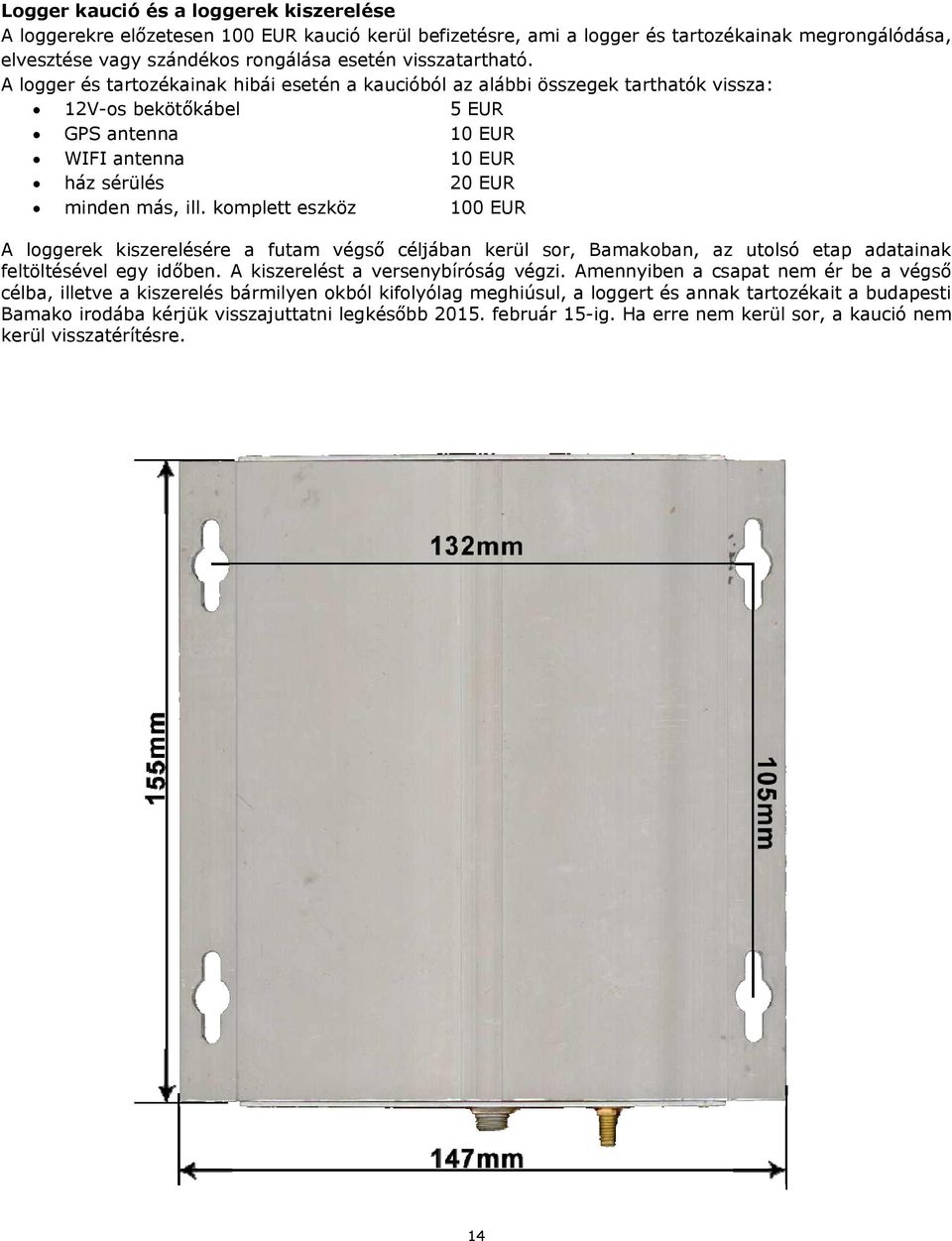 A logger és tartozékainak hibái esetén a kaucióból az alábbi összegek tarthatók vissza: 12V-os bekötőkábel 5 EUR GPS antenna 10 EUR WIFI antenna 10 EUR ház sérülés 20 EUR minden más, ill.